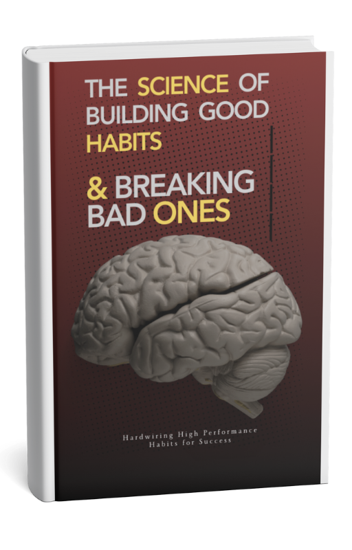 The Science of Building Good Habits and Breaking Bad Ones – Rewire Your Behavior & Transform Your Life